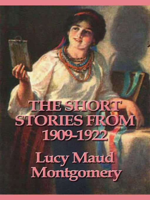 Title details for The Short Stories from 1909-1922 by Lucy Maud Montgomery - Available